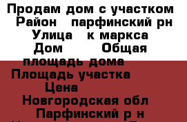  Продам дом с участком › Район ­ парфинский рн › Улица ­ к маркса › Дом ­ 89 › Общая площадь дома ­ 54 › Площадь участка ­ 792 › Цена ­ 150 000 - Новгородская обл., Парфинский р-н Недвижимость » Дома, коттеджи, дачи продажа   . Новгородская обл.